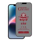 For iPhone 13 Pro Max / 14 Plus Full Coverage Frosted Privacy Ceramic Film - 1